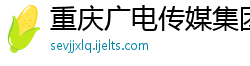 重庆广电传媒集团有限公司